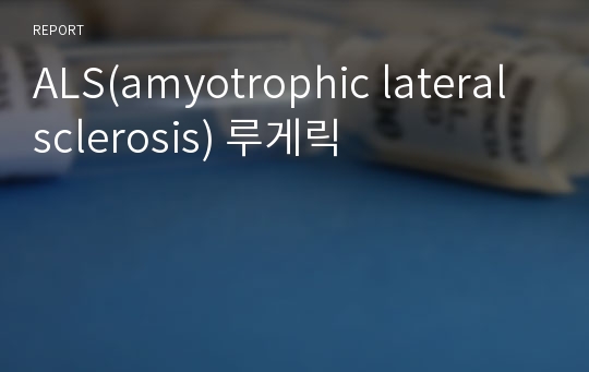 ALS(amyotrophic lateral sclerosis) 루게릭