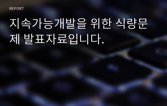 지속가능개발을 위한 식량문제 발표자료입니다.