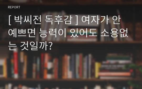 [ 박씨전 독후감 ] 여자가 안 예쁘면 능력이 있어도 소용없는 것일까?