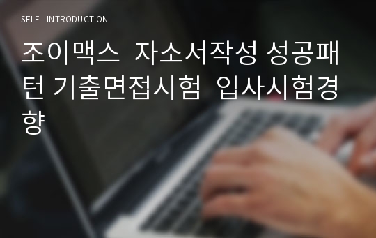 조이맥스  자소서작성 성공패턴 기출면접시험  입사시험경향