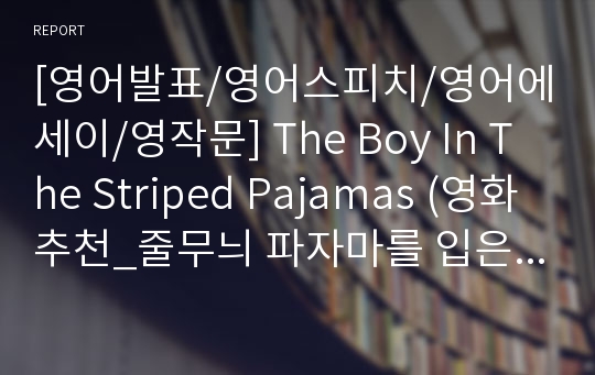 [영어발표/영어스피치/영어에세이/영작문] The Boy In The Striped Pajamas (영화 추천_줄무늬 파자마를 입은 소년)