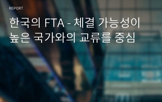 한국의 FTA - 체결 가능성이 높은 국가와의 교류를 중심