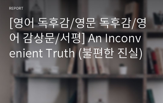 [영어 독후감/영문 독후감/영어 감상문/서평] An Inconvenient Truth (불편한 진실)