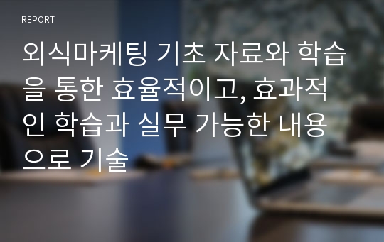 외식마케팅 기초 자료와 학습을 통한 효율적이고, 효과적인 학습과 실무 가능한 내용으로 기술