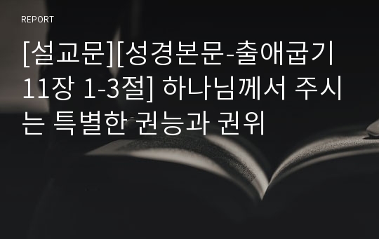 [설교문][성경본문-출애굽기 11장 1-3절] 하나님께서 주시는 특별한 권능과 권위