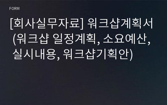 [회사실무자료] 워크샵계획서 (워크샵 일정계획, 소요예산, 실시내용, 워크샵기획안)