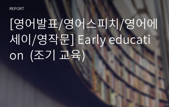 [영어발표/영어스피치/영어에세이/영작문] Early education  (조기 교육)