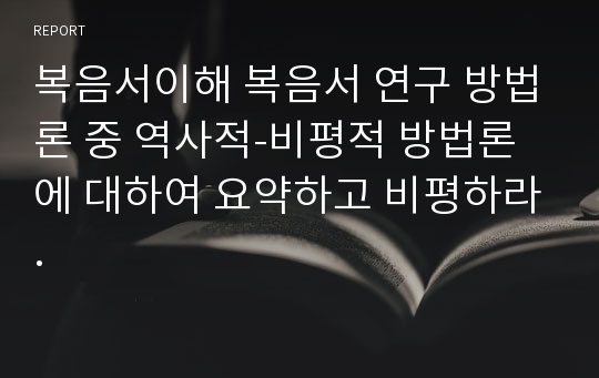 복음서이해 복음서 연구 방법론 중 역사적-비평적 방법론에 대하여 요약하고 비평하라.