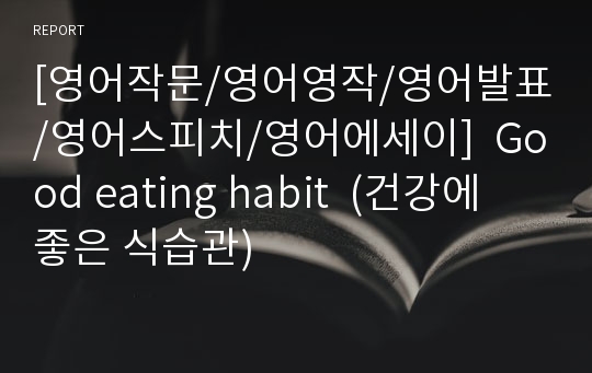 [영어작문/영어영작/영어발표/영어스피치/영어에세이]  Good eating habit  (건강에 좋은 식습관)