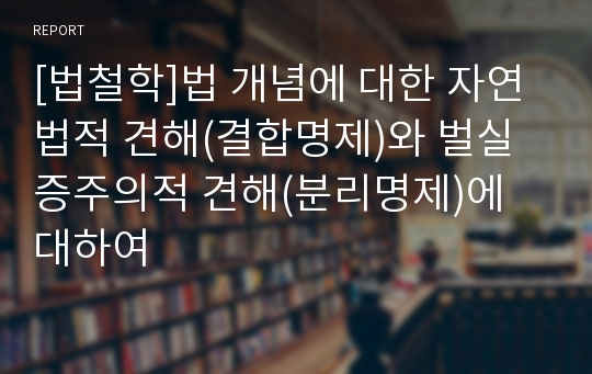 [법철학]법 개념에 대한 자연법적 견해(결합명제)와 벌실증주의적 견해(분리명제)에 대하여