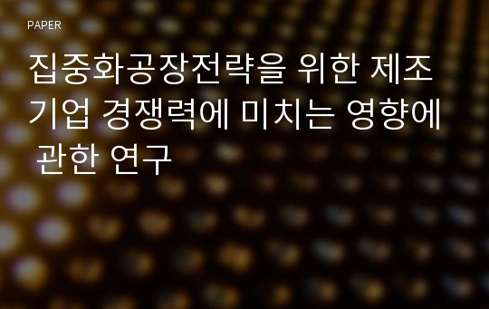 집중화공장전략을 위한 제조기업 경쟁력에 미치는 영향에 관한 연구