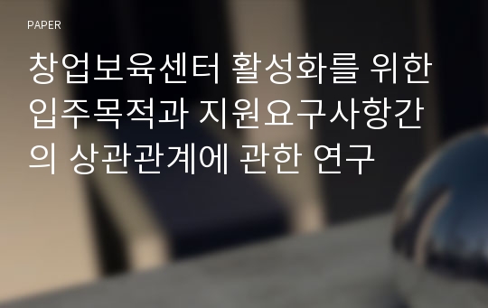 창업보육센터 활성화를 위한 입주목적과 지원요구사항간의 상관관계에 관한 연구