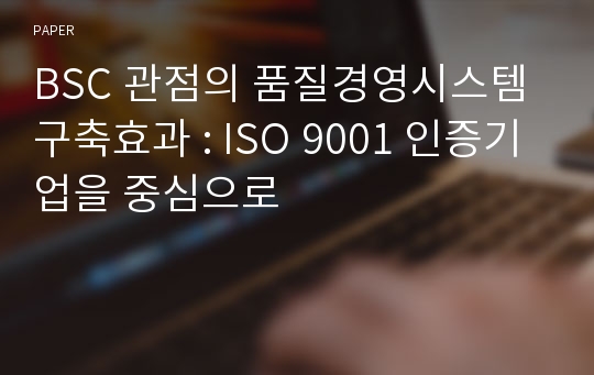 BSC 관점의 품질경영시스템 구축효과 : ISO 9001 인증기업을 중심으로