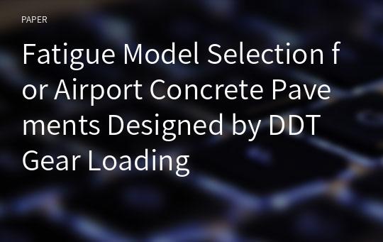 Fatigue Model Selection for Airport Concrete Pavements Designed by DDT Gear Loading