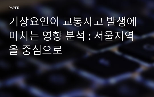 기상요인이 교통사고 발생에 미치는 영향 분석 : 서울지역을 중심으로