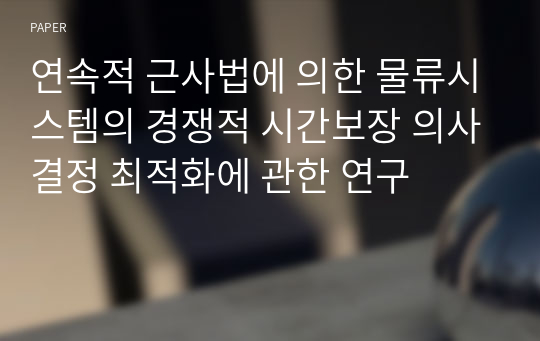 연속적 근사법에 의한 물류시스템의 경쟁적 시간보장 의사결정 최적화에 관한 연구