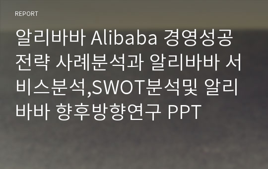 알리바바 Alibaba 경영성공전략 사례분석과 알리바바 서비스분석,SWOT분석및 알리바바 향후방향연구 PPT