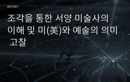 조각을 통한 서양 미술사의 이해 및 미(美)와 예술의 의미 고찰