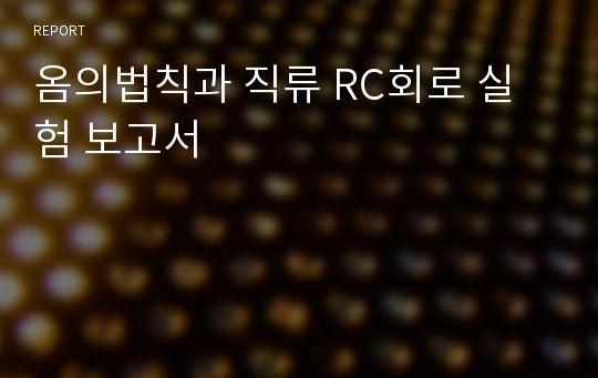 옴의법칙과 직류 RC회로 실험 보고서