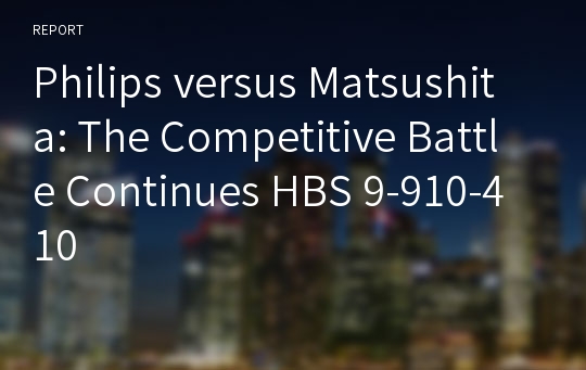 Philips versus Matsushita: The Competitive Battle Continues HBS 9-910-410