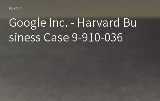 Google Inc. - Harvard Business Case 9-910-036