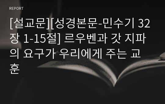 [설교문][성경본문-민수기 32장 1-15절] 르우벤과 갓 지파의 요구가 우리에게 주는 교훈