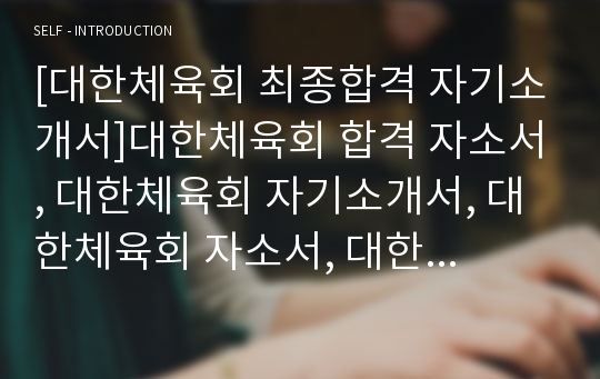 [대한체육회 최종합격 자기소개서]대한체육회 합격 자소서, 대한체육회 자기소개서, 대한체육회 자소서, 대한체육회 최종합격, 대한체육회 합격, 대한체육회 채용, 대한체육회 서류