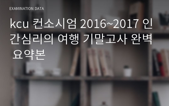 kcu 컨소시엄 2016~2017 인간심리의 여행 기말고사 완벽 요약본