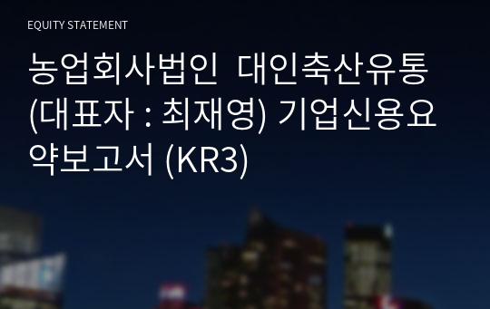 농업회사법인  대인축산유통 기업신용요약보고서 (KR3)