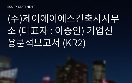 (주)제이에이에스건축사사무소 기업신용분석보고서 (KR2)