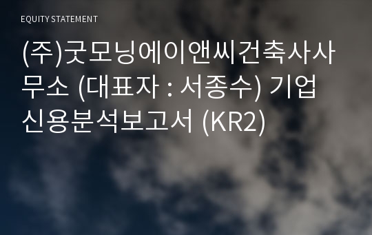 (주)굿모닝에이앤씨건축사사무소 기업신용분석보고서 (KR2)