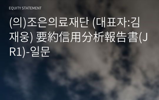 (의)조은의료재단 要約信用分析報告書(JR1)-일문