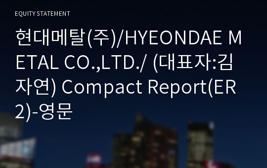 현대메탈(주) Compact Report(ER2)-영문