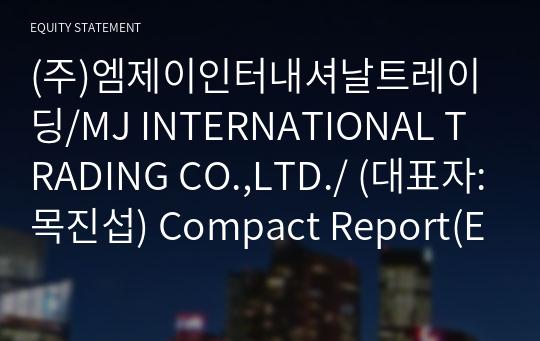 (주)엠제이인터내셔날트레이딩/MJ INTERNATIONAL TRADING CO.,LTD./ Compact Report(ER2)-영문