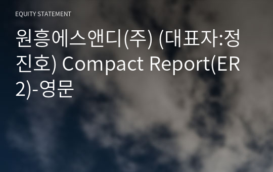 원흥에스앤디(주) Compact Report(ER2)-영문