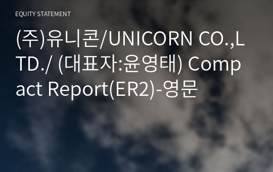 (주)유니콘/UNICORN CO.,LTD./ Compact Report(ER2)-영문