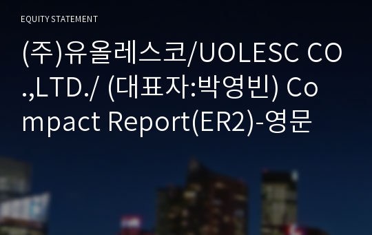 (주)유올레스코/UOLESC CO.,LTD./ Compact Report(ER2)-영문