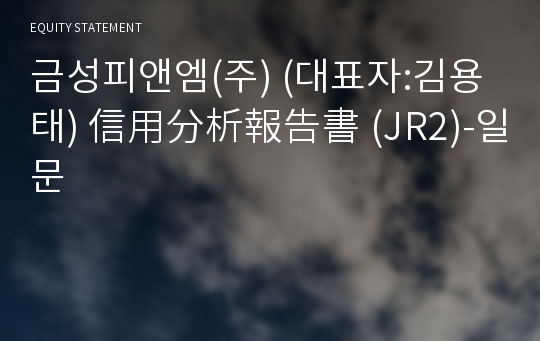 금성피앤엠(주) 信用分析報告書(JR2)-일문