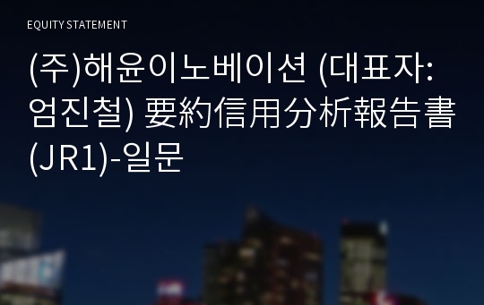 (주)해윤이노베이션 要約信用分析報告書(JR1)-일문