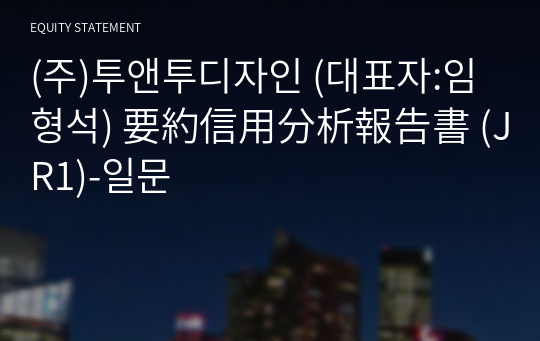 (주)투앤투디자인 要約信用分析報告書 (JR1)-일문