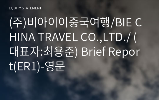 (주)비아이이중국여행/BIE CHINA TRAVEL CO.,LTD./ Brief Report(ER1)-영문