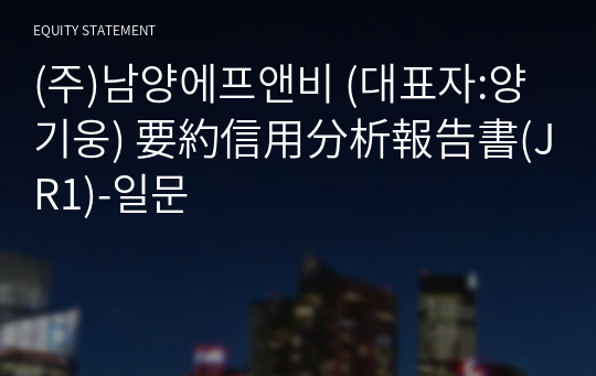 (주)남양에프앤비 要約信用分析報告書(JR1)-일문