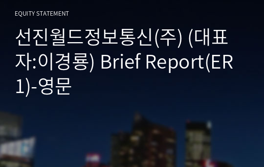 선진월드정보통신(주) Brief Report(ER1)-영문