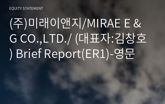(주)미래이앤지/MIRAE E &amp; G CO.,LTD./ Brief Report(ER1)-영문