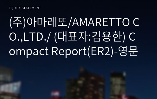 (주)아마레또/AMARETTO CO.,LTD./ Compact Report(ER2)-영문