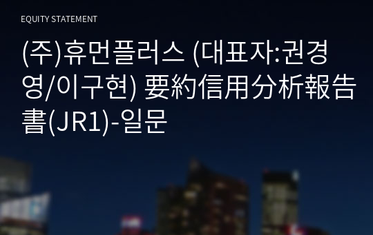 (주)휴먼플러스 要約信用分析報告書(JR1)-일문