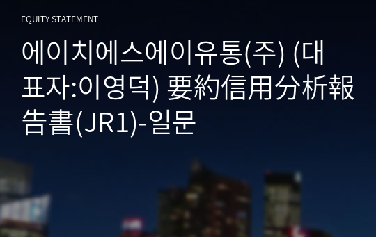 에이치에스에이유통(주) 要約信用分析報告書(JR1)-일문