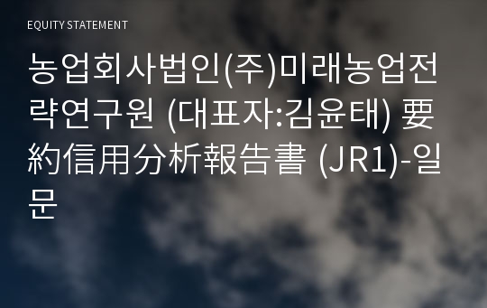 (주)미래농업전략연구원 要約信用分析報告書(JR1)-일문