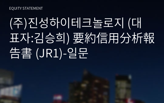 (주)진성하이테크놀로지 要約信用分析報告書(JR1)-일문