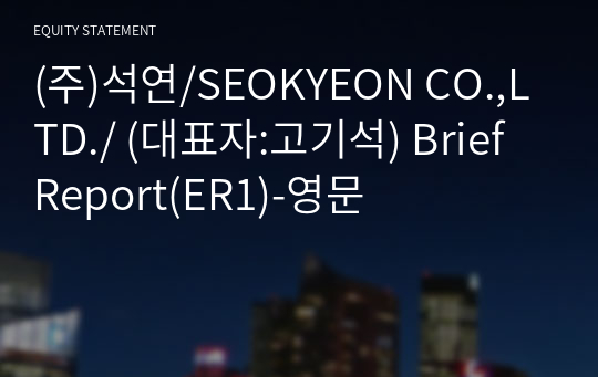 (주)석연/SEOKYEON CO.,LTD./ Brief Report(ER1)-영문